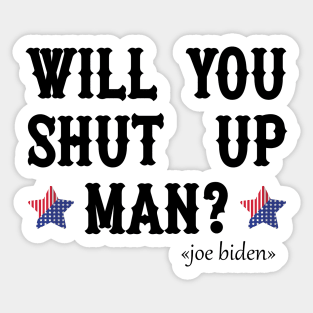 Will You Shut Up Man? Funny Biden Quote Sticker